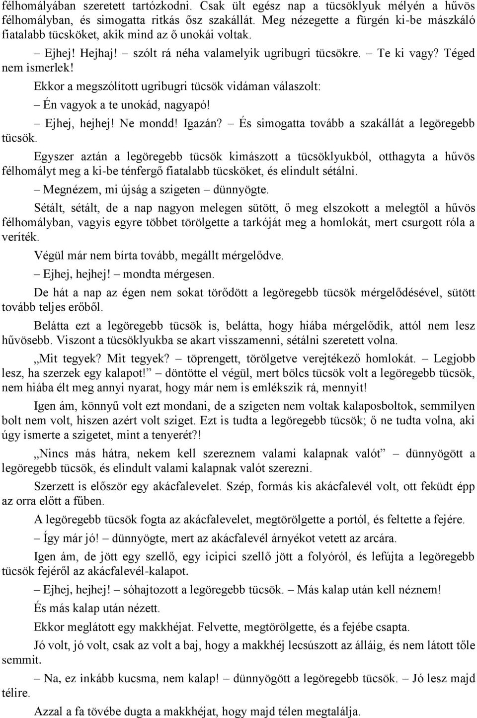 Ekkor a megszólított ugribugri tücsök vidáman válaszolt: Én vagyok a te unokád, nagyapó! Ejhej, hejhej! Ne mondd! Igazán? És simogatta tovább a szakállát a legöregebb tücsök.