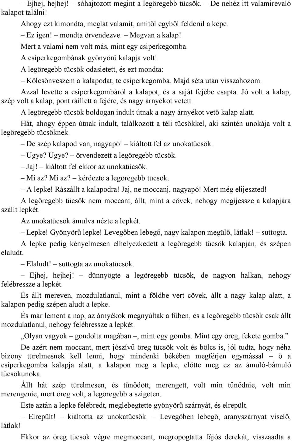 A legöregebb tücsök odasietett, és ezt mondta: Kölcsönveszem a kalapodat, te csiperkegomba. Majd séta után visszahozom. Azzal levette a csiperkegombáról a kalapot, és a saját fejébe csapta.