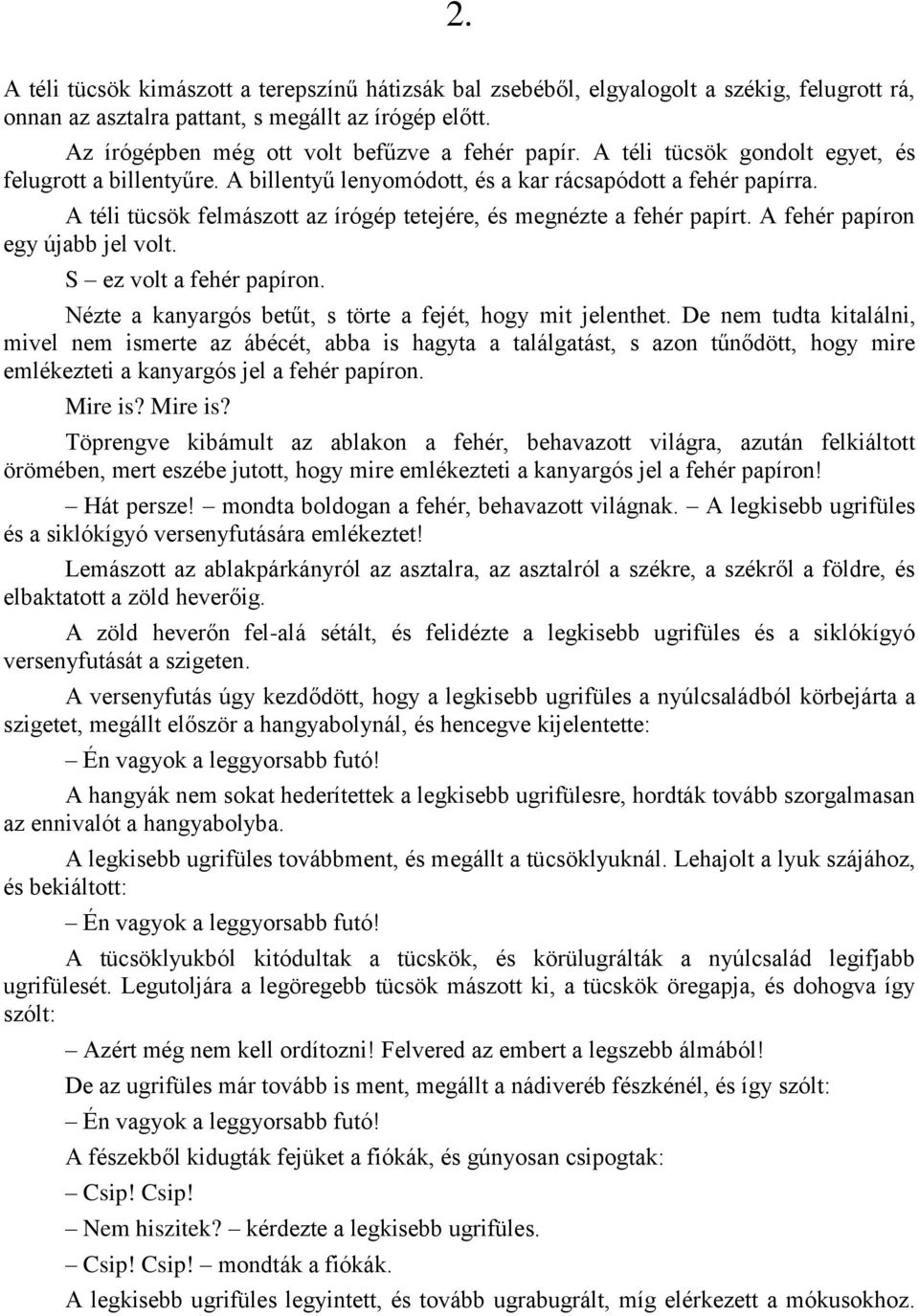 A téli tücsök felmászott az írógép tetejére, és megnézte a fehér papírt. A fehér papíron egy újabb jel volt. S ez volt a fehér papíron. Nézte a kanyargós betűt, s törte a fejét, hogy mit jelenthet.