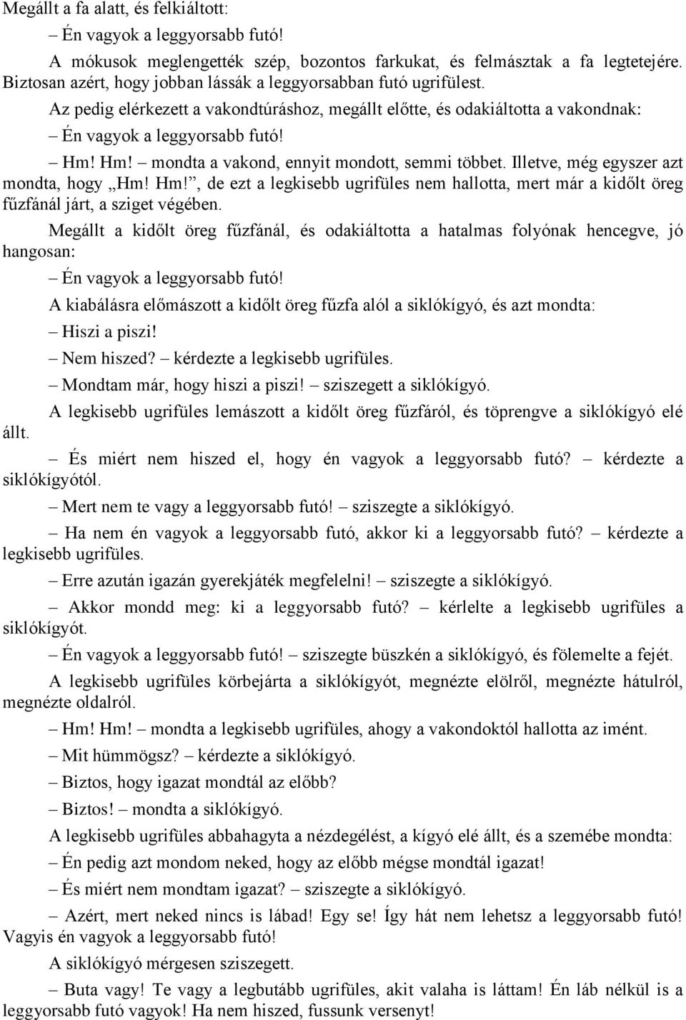 Hm! mondta a vakond, ennyit mondott, semmi többet. Illetve, még egyszer azt mondta, hogy Hm! Hm!, de ezt a legkisebb ugrifüles nem hallotta, mert már a kidőlt öreg fűzfánál járt, a sziget végében.