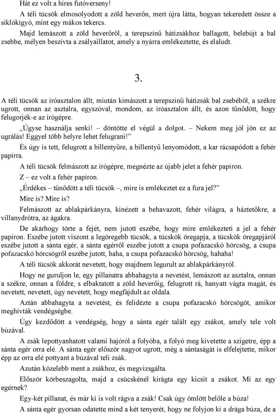 A téli tücsök az íróasztalon állt, miután kimászott a terepszínű hátizsák bal zsebéből, a székre ugrott, onnan az asztalra, egyszóval, mondom, az íróasztalon állt, és azon tűnődött, hogy felugorjék-e