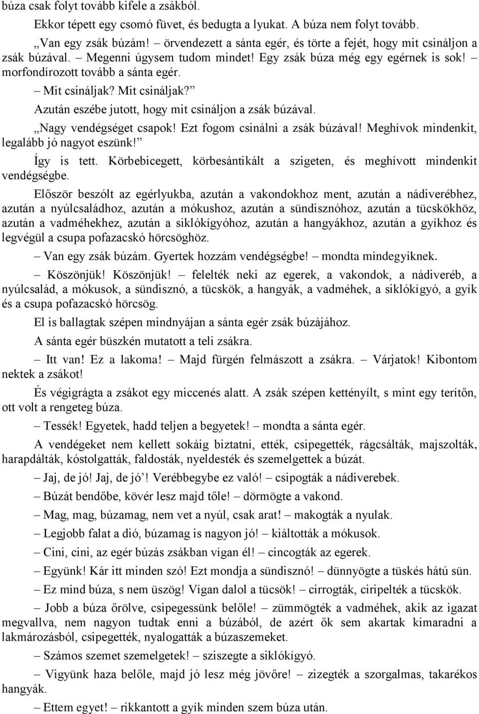 Mit csináljak? Azután eszébe jutott, hogy mit csináljon a zsák búzával. Nagy vendégséget csapok! Ezt fogom csinálni a zsák búzával! Meghívok mindenkit, legalább jó nagyot eszünk! Így is tett.