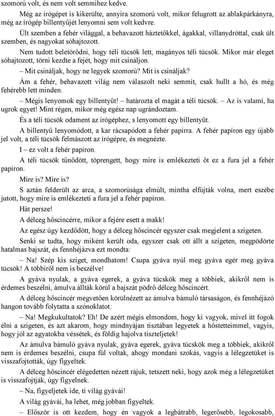 Mikor már eleget sóhajtozott, törni kezdte a fejét, hogy mit csináljon. Mit csináljak, hogy ne legyek szomorú? Mit is csináljak?