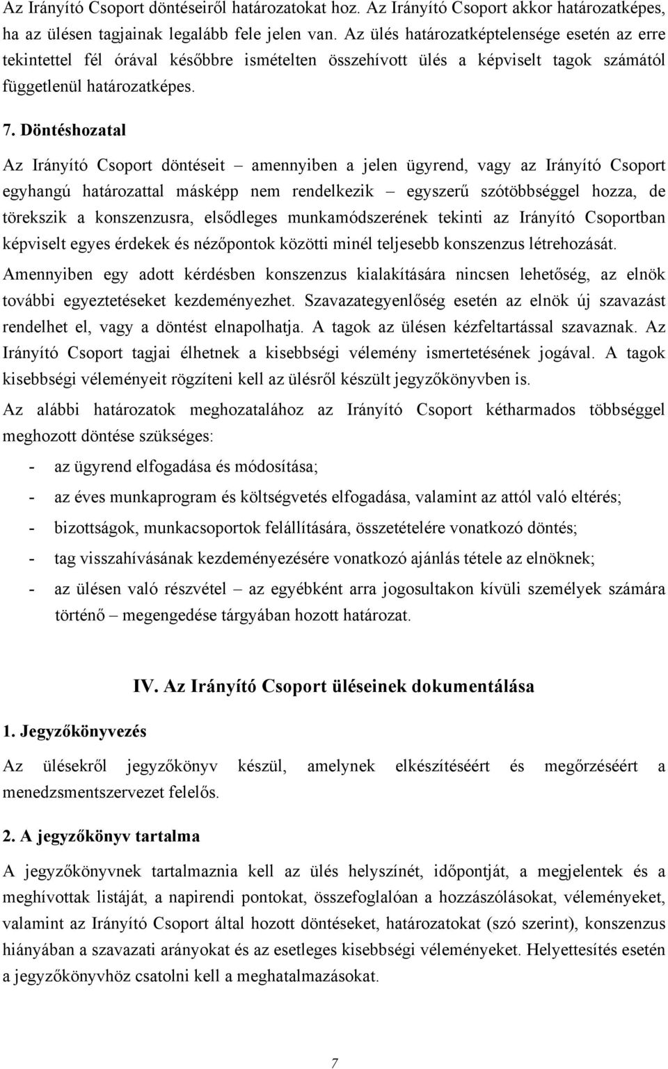 Döntéshozatal Az Irányító Csoport döntéseit amennyiben a jelen ügyrend, vagy az Irányító Csoport egyhangú határozattal másképp nem rendelkezik egyszerű szótöbbséggel hozza, de törekszik a