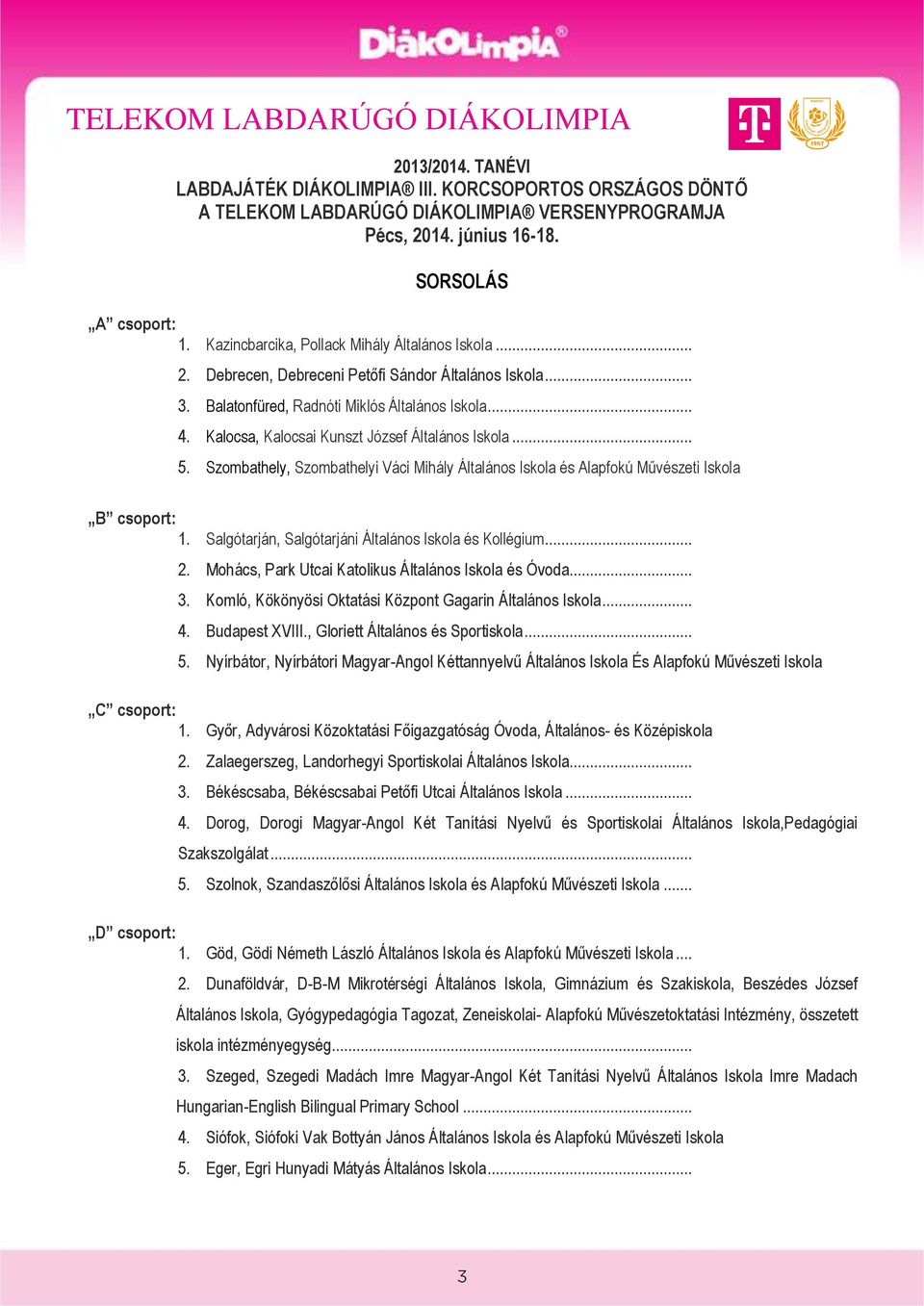 Kalocsa, Kalocsai Kunszt József Általános Iskola... 5. Szombathely, Szombathelyi Váci Mihály Általános Iskola és Alapfokú Művészeti Iskola B csoport: 1.