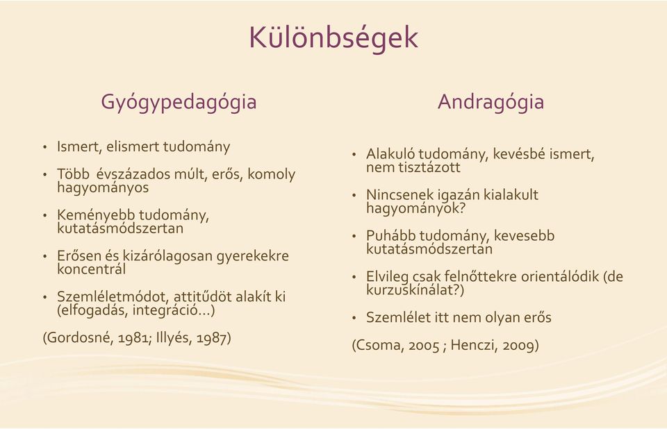 Erősen és kizárólagosan gyerekekre koncentrál Puhább tudomány, kevesebb kutatásmódszertan Szemléletmódot, attitűdöt alakít ki