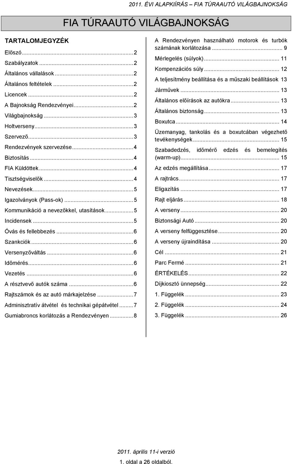 .. 5 Igazolványok (Pass-ok)... 5 Kommunikáció a nevezőkkel, utasítások... 5 Incidensek... 5 Óvás és fellebbezés... 6 Szankciók... 6 Versenyzőváltás... 6 Időmérés... 6 Vezetés.