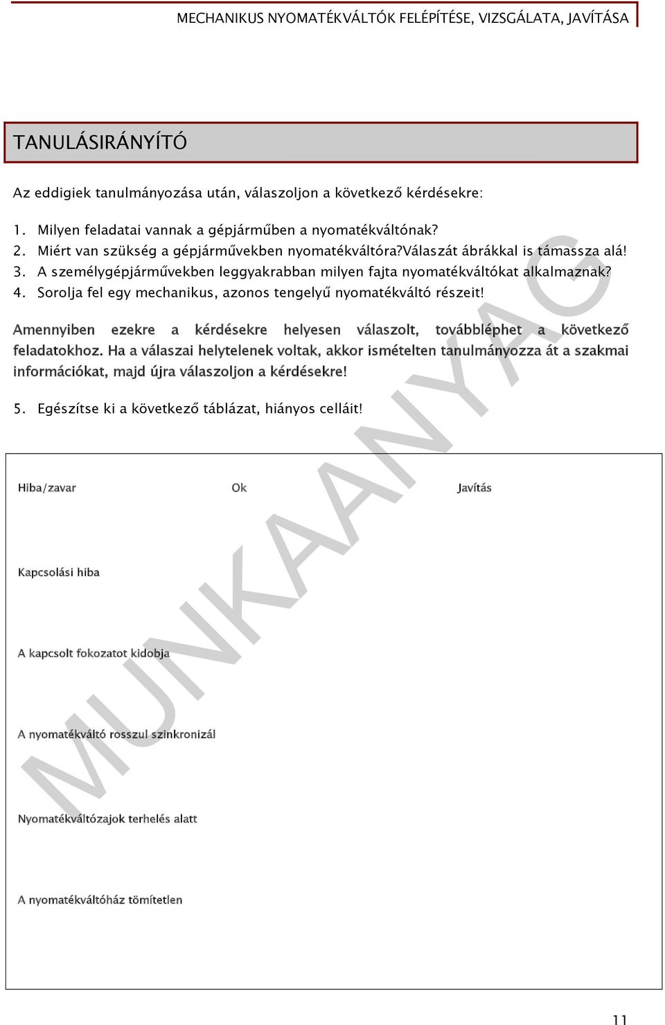 Amennyiben ezekre a kérdésekre helyesen válaszolt, továbbléphet a következő feladatokhoz.