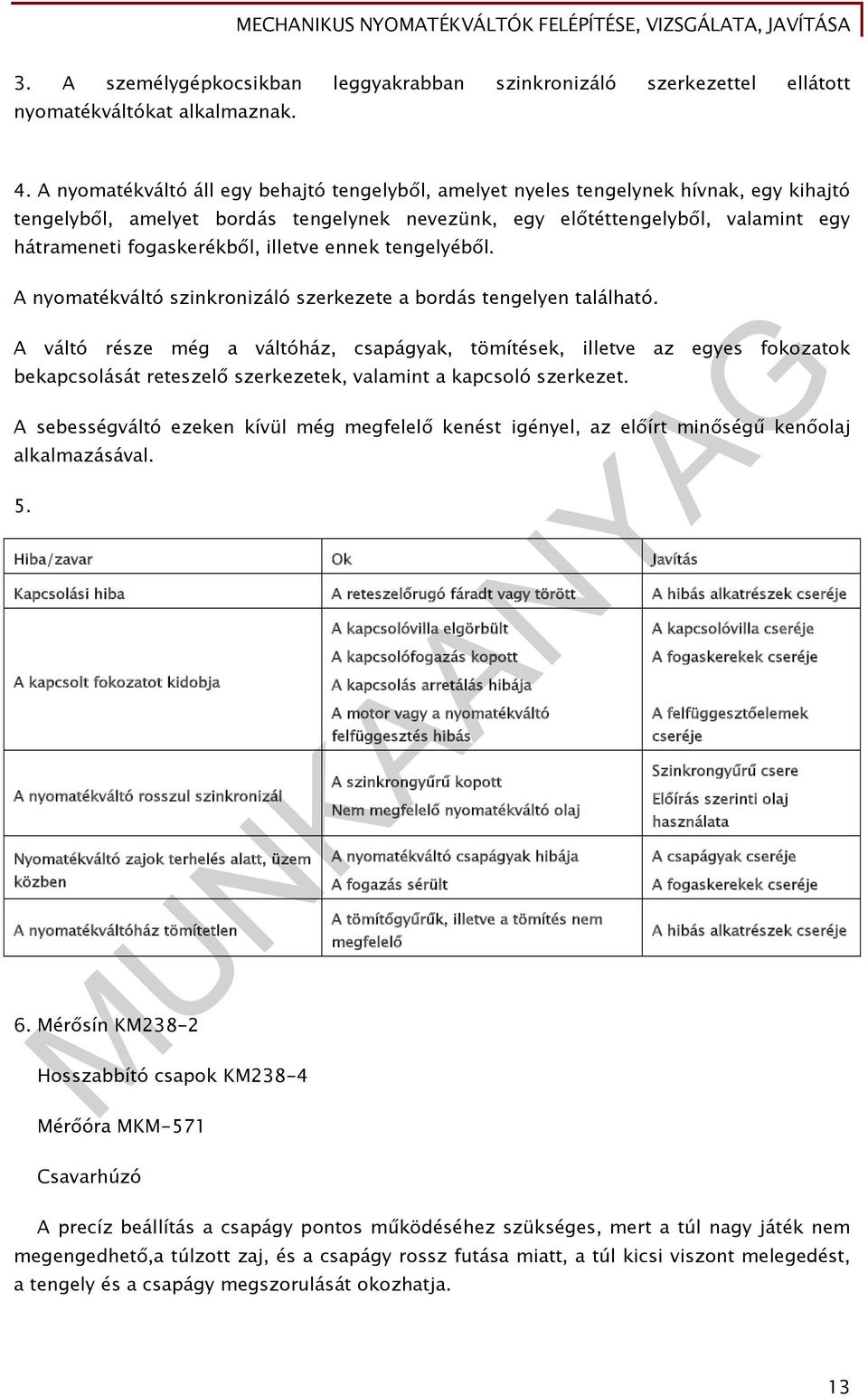 illetve ennek tengelyéből. A nyomatékváltó szinkronizáló szerkezete a bordás tengelyen található.