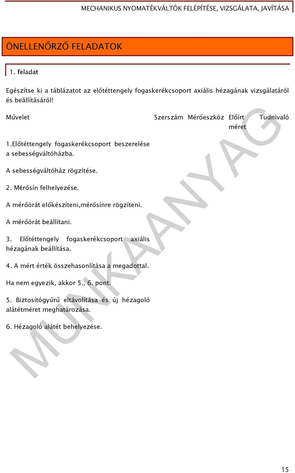 A mérőórát előkészíteni,mérősínre rögzíteni. A mérőórát beállítani. 3. Előtéttengely fogaskerékcsoport axiális hézagának beállítása. 4.