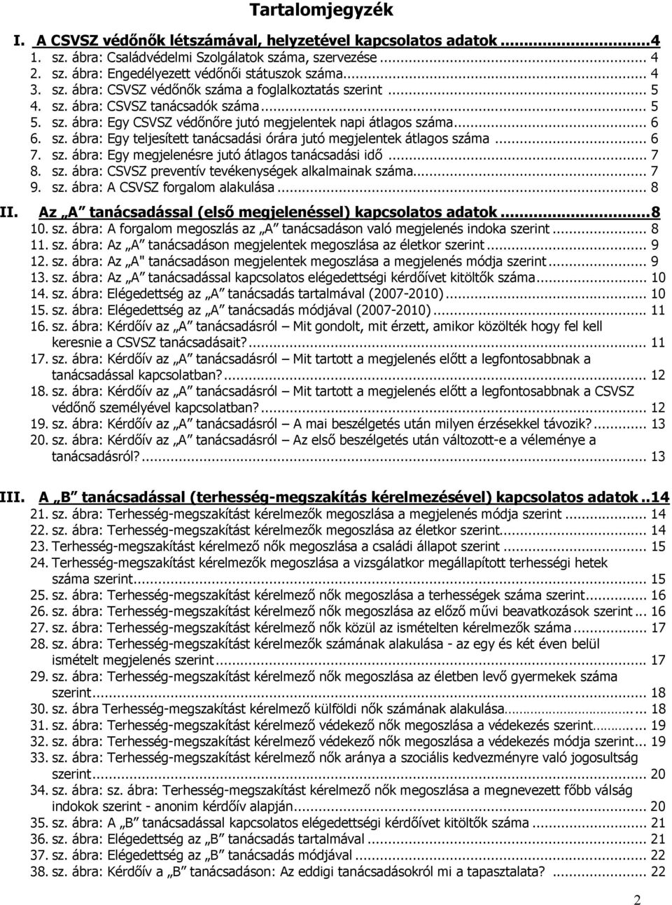 .. 6 7. sz. ábra: Egy megjelenésre jutó átlagos tanácsadási idő... 7 8. sz. ábra: CSVSZ preventív tevékenységek alkalmainak száma... 7 9. sz. ábra: A CSVSZ forgalom alakulása... 8 II.