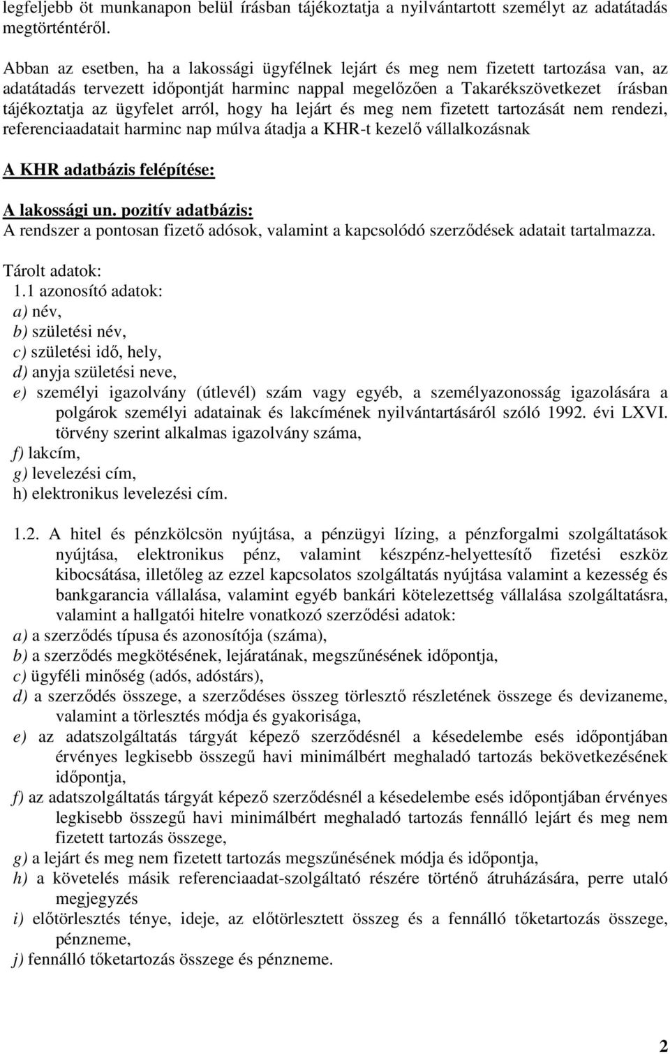 arról, hogy ha lejárt és meg nem fizetett tartozását nem rendezi, referenciaadatait harminc nap múlva átadja a KHR-t kezelő vállalkozásnak A KHR adatbázis felépítése: A lakossági un.