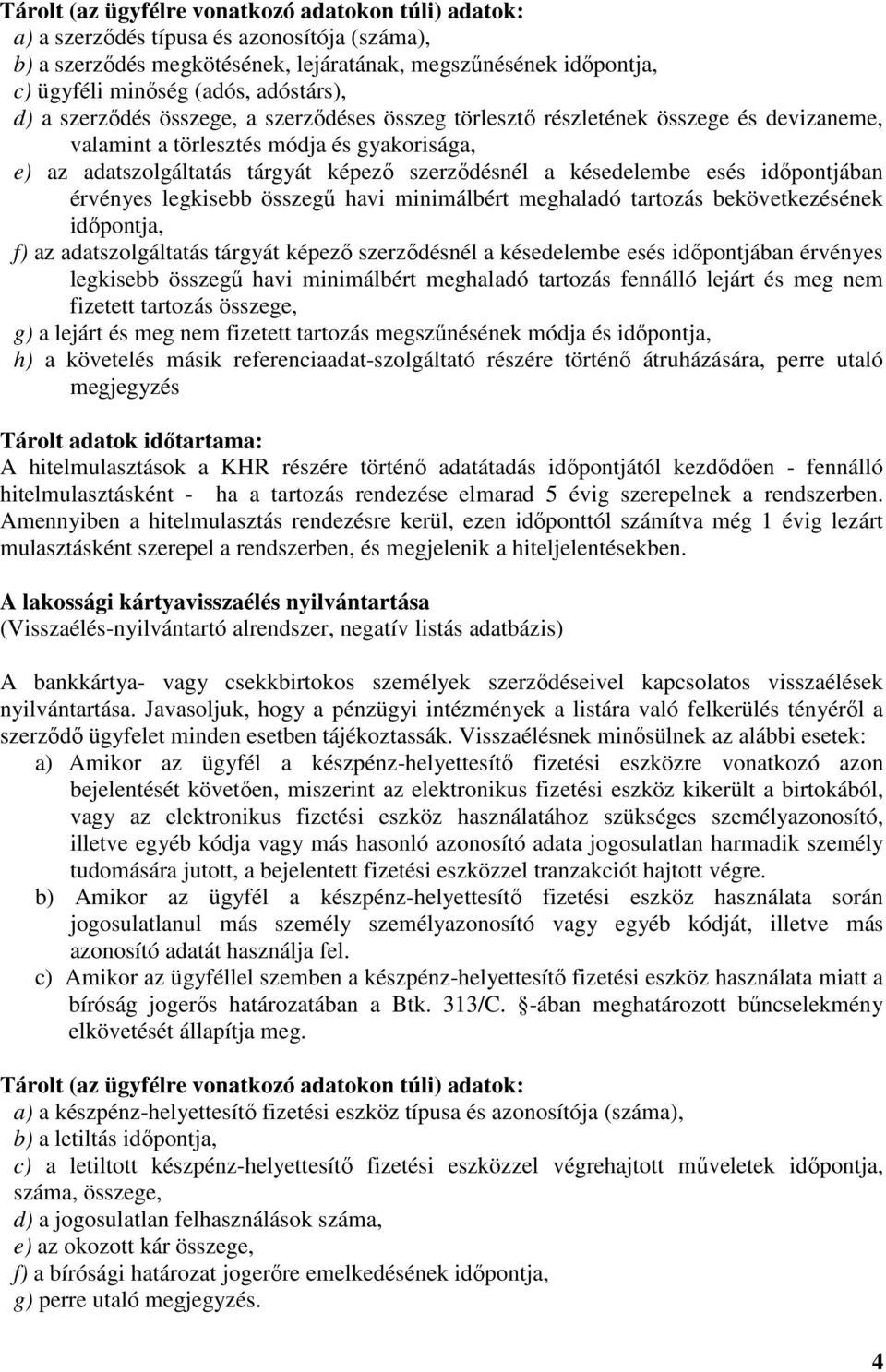 késedelembe esés időpontjában érvényes legkisebb összegű havi minimálbért meghaladó tartozás bekövetkezésének időpontja, f) az adatszolgáltatás tárgyát képező szerződésnél a késedelembe esés