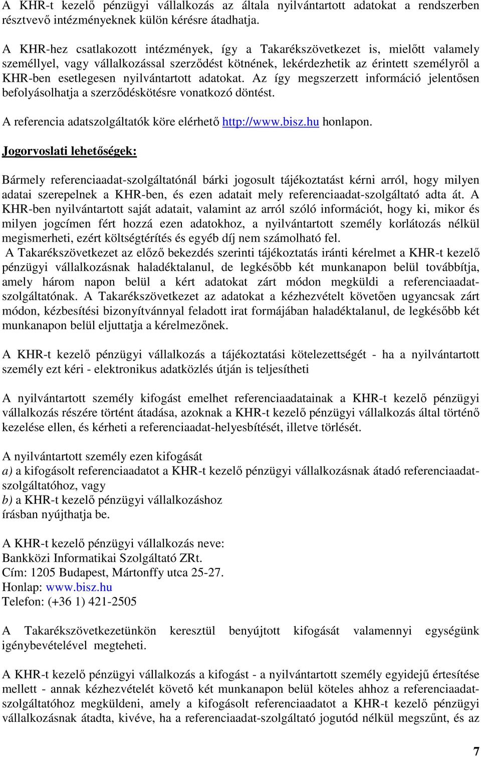 nyilvántartott adatokat. Az így megszerzett információ jelentősen befolyásolhatja a szerződéskötésre vonatkozó döntést. A referencia adatszolgáltatók köre elérhető http://www.bisz.hu honlapon.