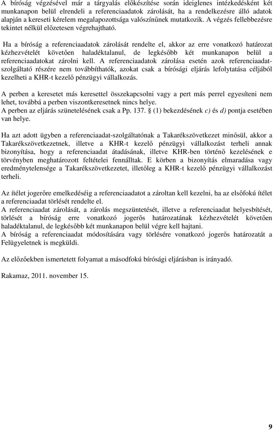 Ha a bíróság a referenciaadatok zárolását rendelte el, akkor az erre vonatkozó határozat kézhezvételét követően haladéktalanul, de legkésőbb két munkanapon belül a referenciaadatokat zárolni kell.