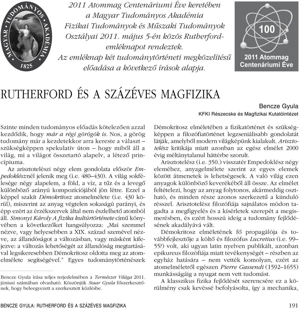 RUTHERFORD ÉS A SZÁZÉVES MAGFIZIKA Bencze Gyula KFKI Részecske és Magfizikai Kutatóintézet Szinte minden tudományos elôadás kötelezôen azzal kezdôdik, hogy már a régi görögök is.