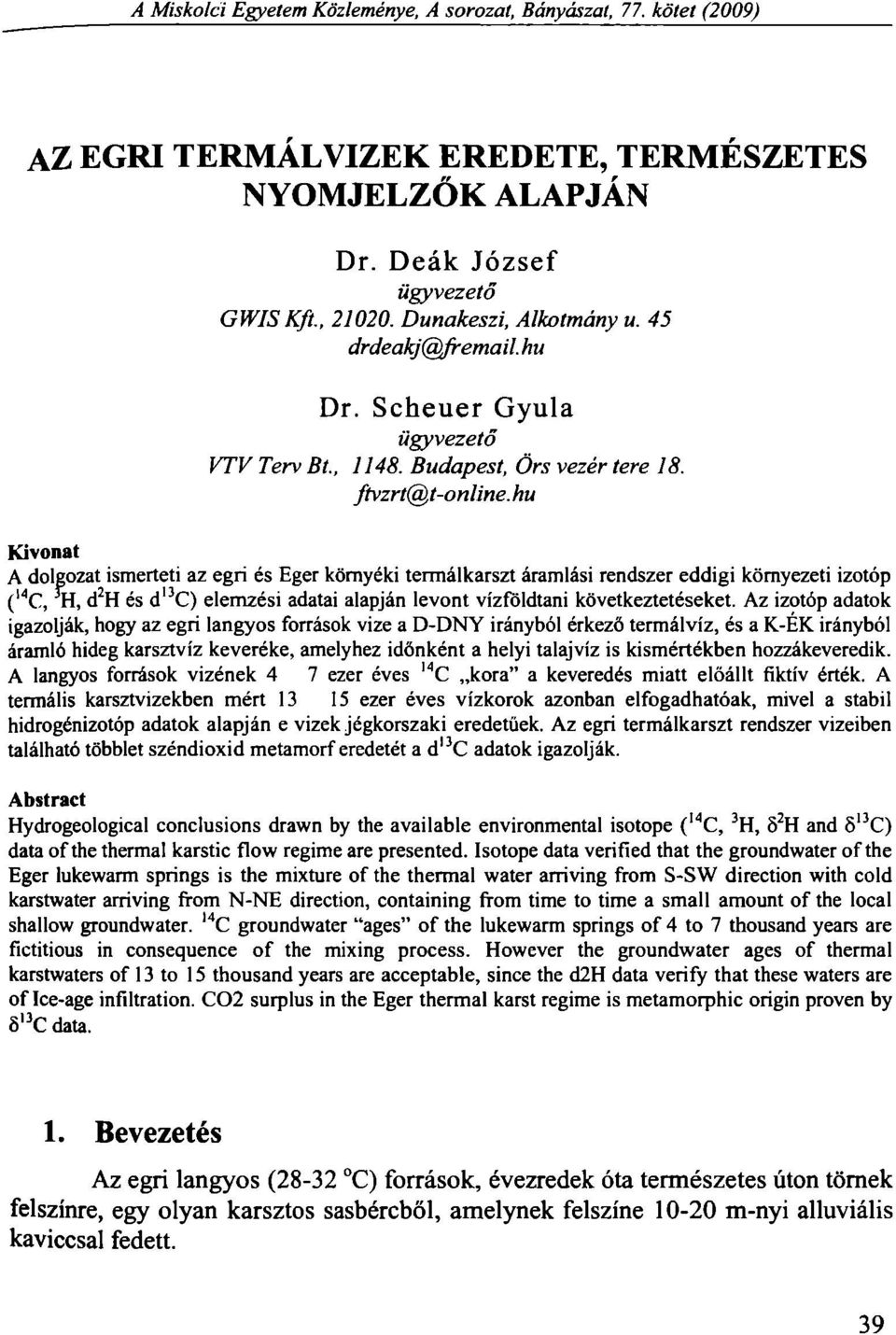 hu Kivonat A dolgozat ismerteti az egri és Eger környéki termálkarszt áramlási rendszer eddigi környezeti izotóp ( l4 C, H, d 2 H és d 13 C) elemzési adatai alapján levont vízföldtani