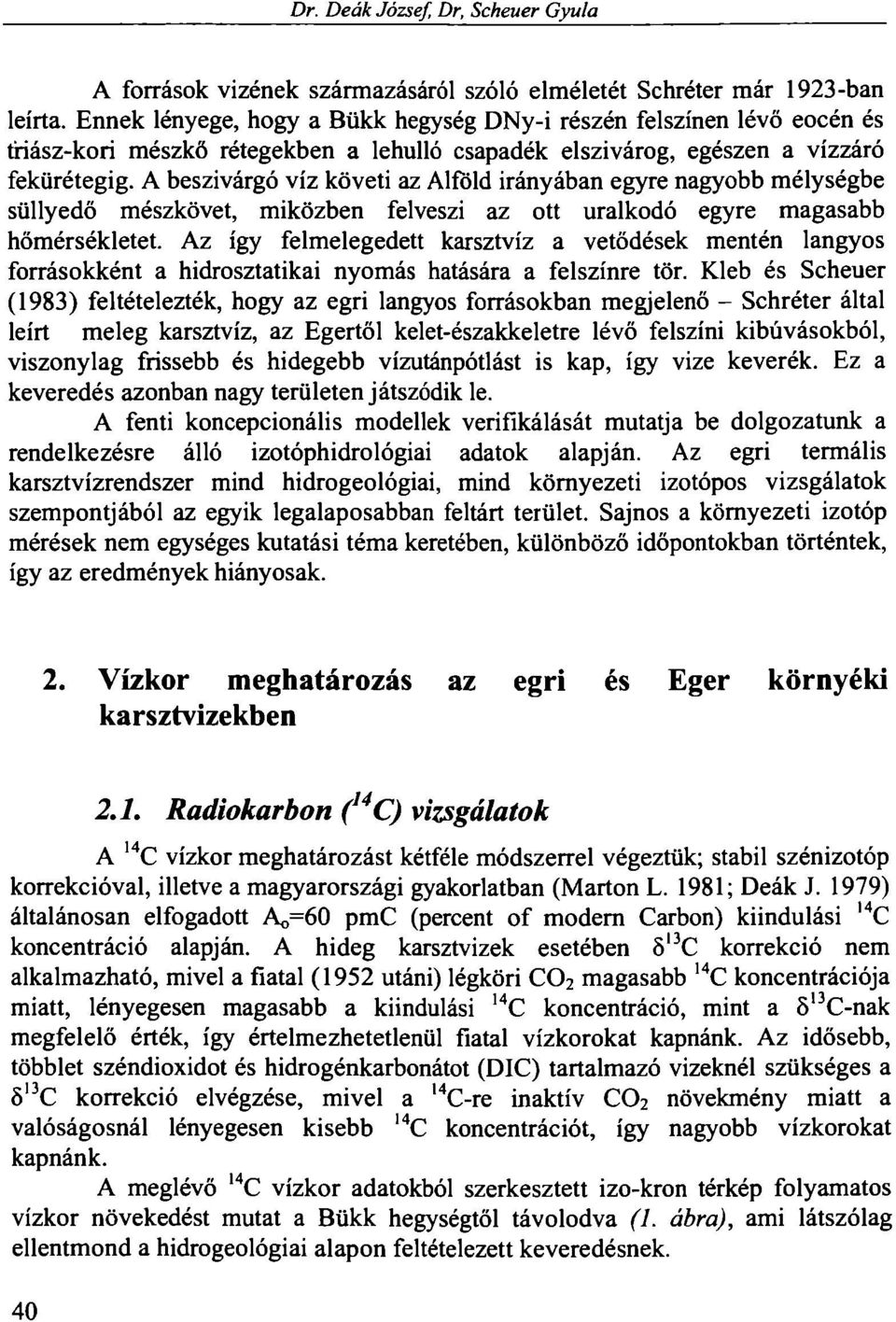 A beszivárgó víz követi az Alföld irányában egyre nagyobb mélységbe süllyedő mészkövet, miközben felveszi az ott uralkodó egyre magasabb hőmérsékletet.