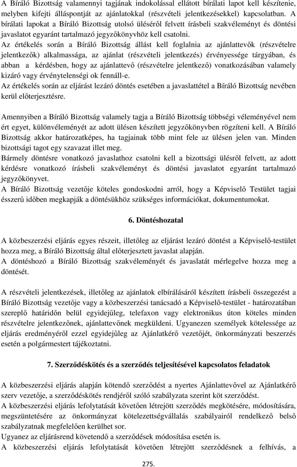 Az értékelés során a Bíráló Bizottság állást kell foglalnia az ajánlattevők (részvételre jelentkezők) alkalmassága, az ajánlat (részvételi jelentkezés) érvényessége tárgyában, és abban a kérdésben,