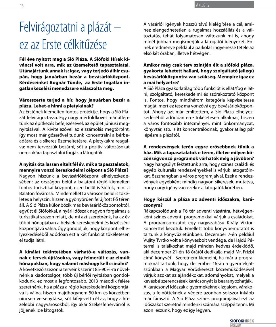 Városszerte terjed a hír, hogy januárban bezár a pláza. Lehet-e hinni a pletykának? Az Erstének kiemelten fontos projektje, hogy a Sió Plázát felvirágoztassa.