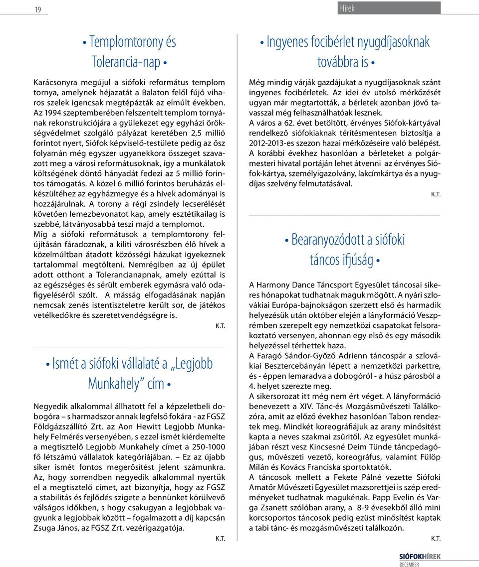 az ősz folyamán még egyszer ugyanekkora összeget szavazott meg a városi reformátusoknak, így a munkálatok költségének döntő hányadát fedezi az 5 millió forintos támogatás.