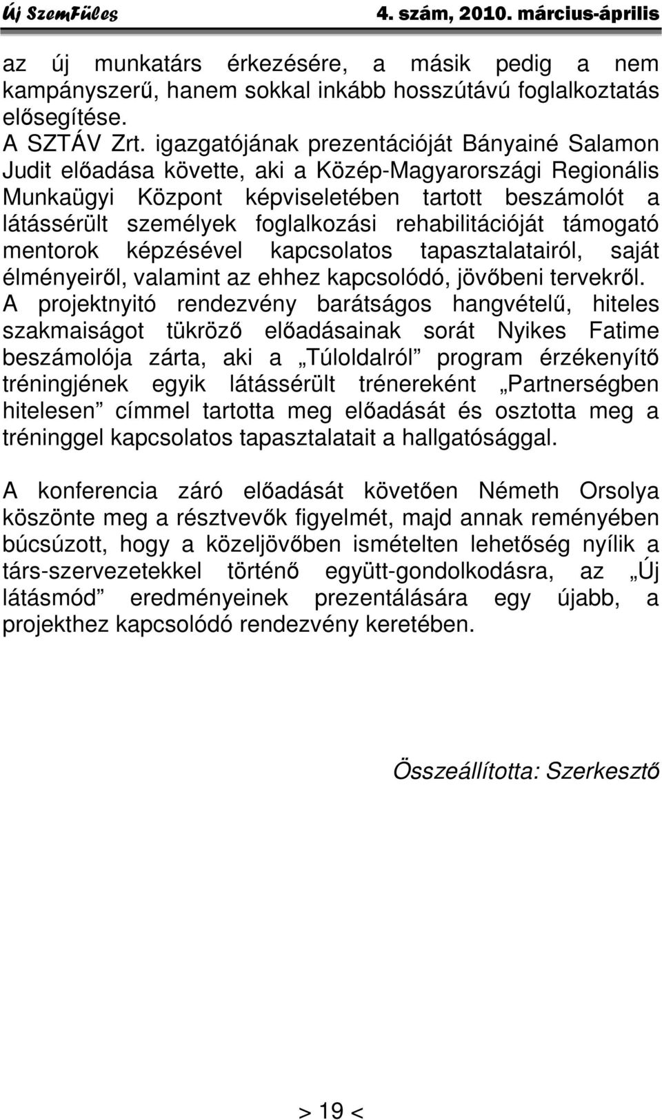 rehabilitációját támogató mentorok képzésével kapcsolatos tapasztalatairól, saját élményeiről, valamint az ehhez kapcsolódó, jövőbeni tervekről.