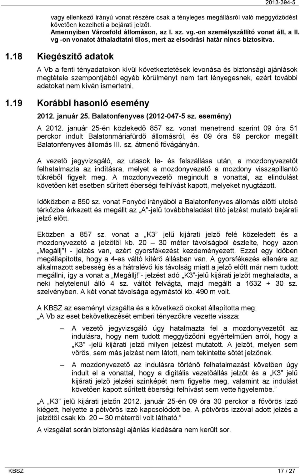 18 Kiegészítő adatok A Vb a fenti tényadatokon kívül következtetések levonása és biztonsági ajánlások megtétele szempontjából egyéb körülményt nem tart lényegesnek, ezért további adatokat nem kíván