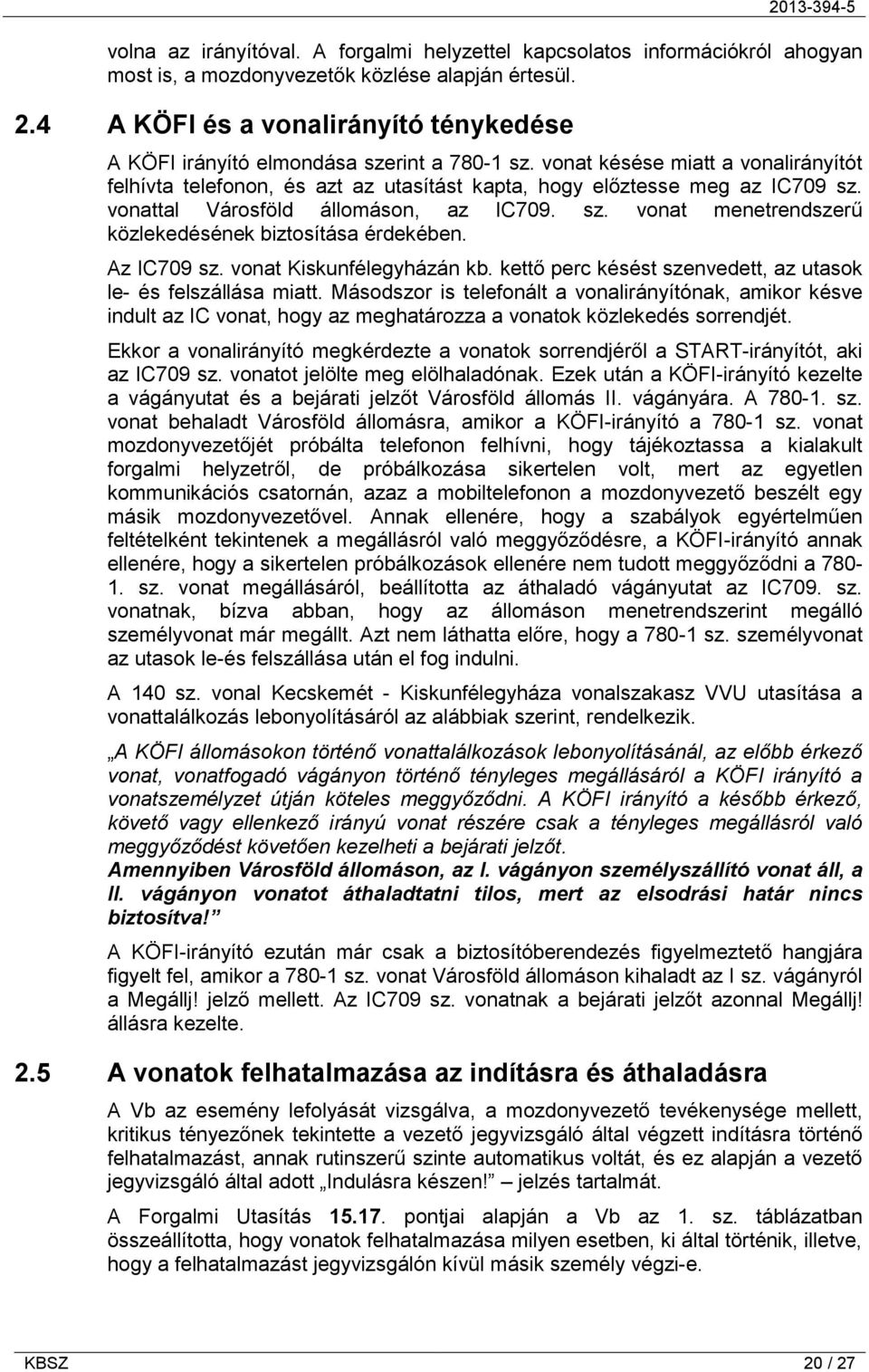 vonattal Városföld állomáson, az IC709. sz. vonat menetrendszerű közlekedésének biztosítása érdekében. Az IC709 sz. vonat Kiskunfélegyházán kb.