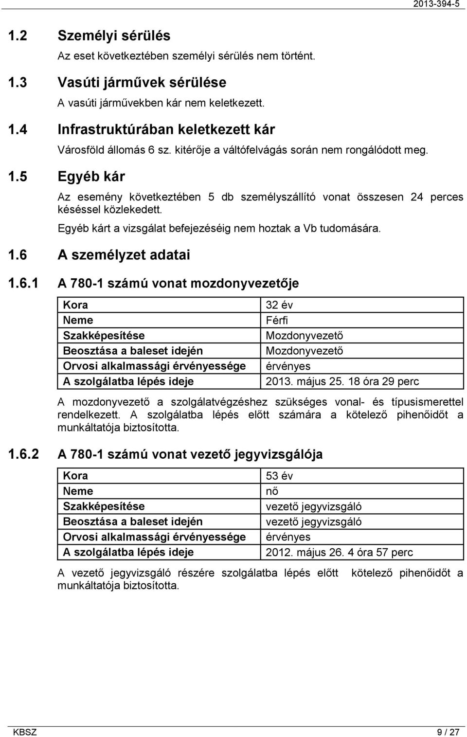 Egyéb kárt a vizsgálat befejezéséig nem hoztak a Vb tudomására. 1.6 