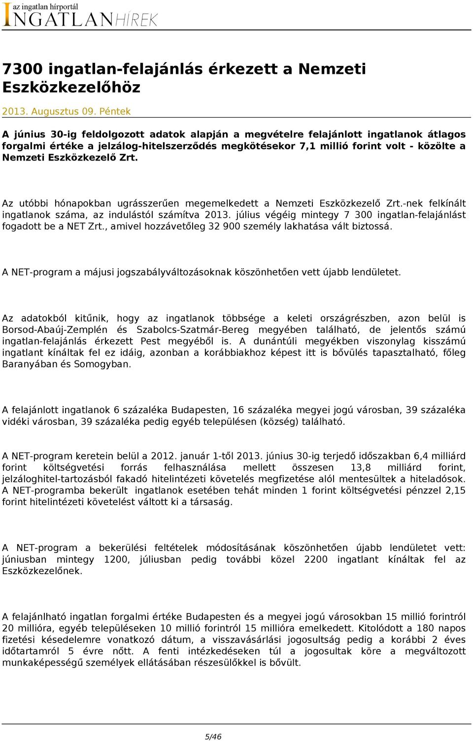 Eszközkezelő Zrt. Az utóbbi hónapokban ugrásszerűen megemelkedett a Nemzeti Eszközkezelő Zrt.-nek felkínált ingatlanok száma, az indulástól számítva 2013.