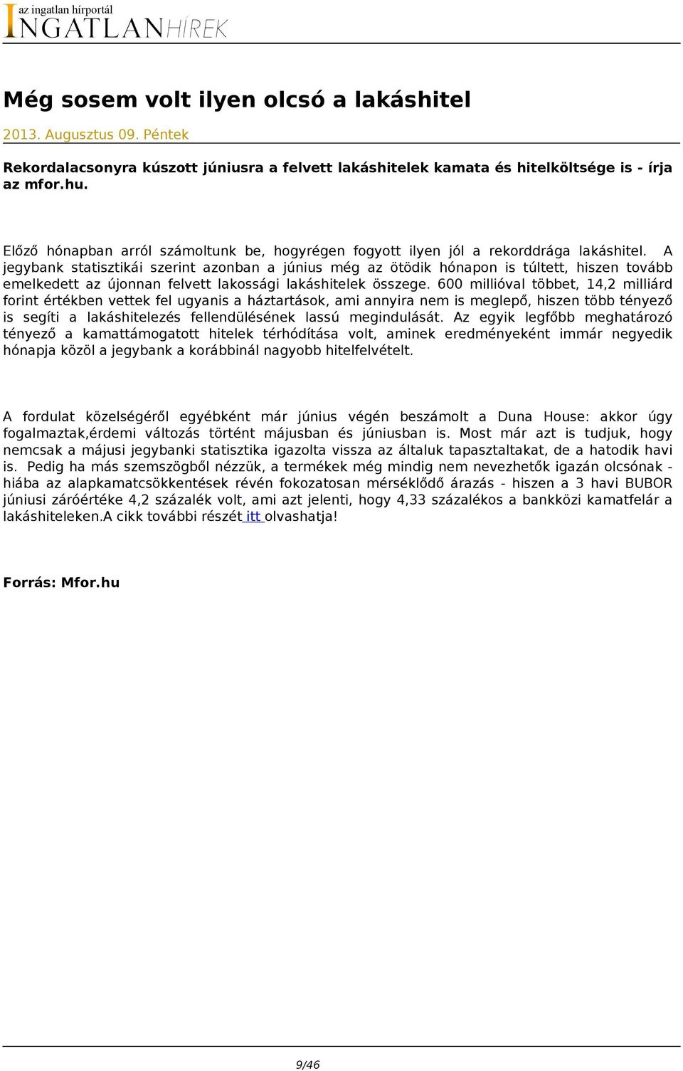 A jegybank statisztikái szerint azonban a június még az ötödik hónapon is túltett, hiszen tovább emelkedett az újonnan felvett lakossági lakáshitelek összege.