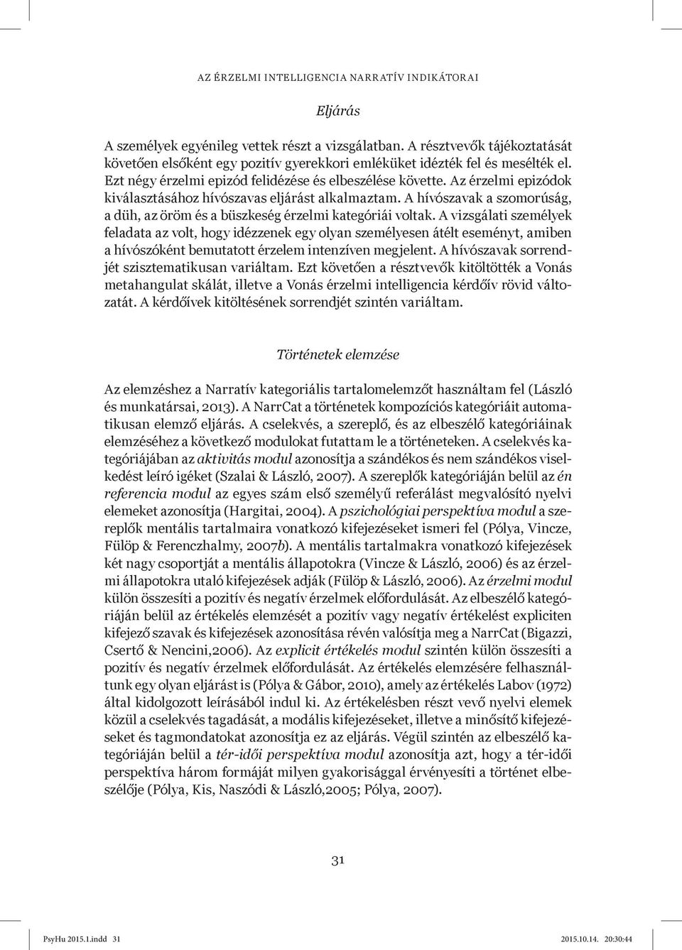 Az érzelmi epizódok kiválasztásához hívószavas eljárást alkalmaztam. A hívószavak a szomorúság, a düh, az öröm és a büszkeség érzelmi kategóriái voltak.