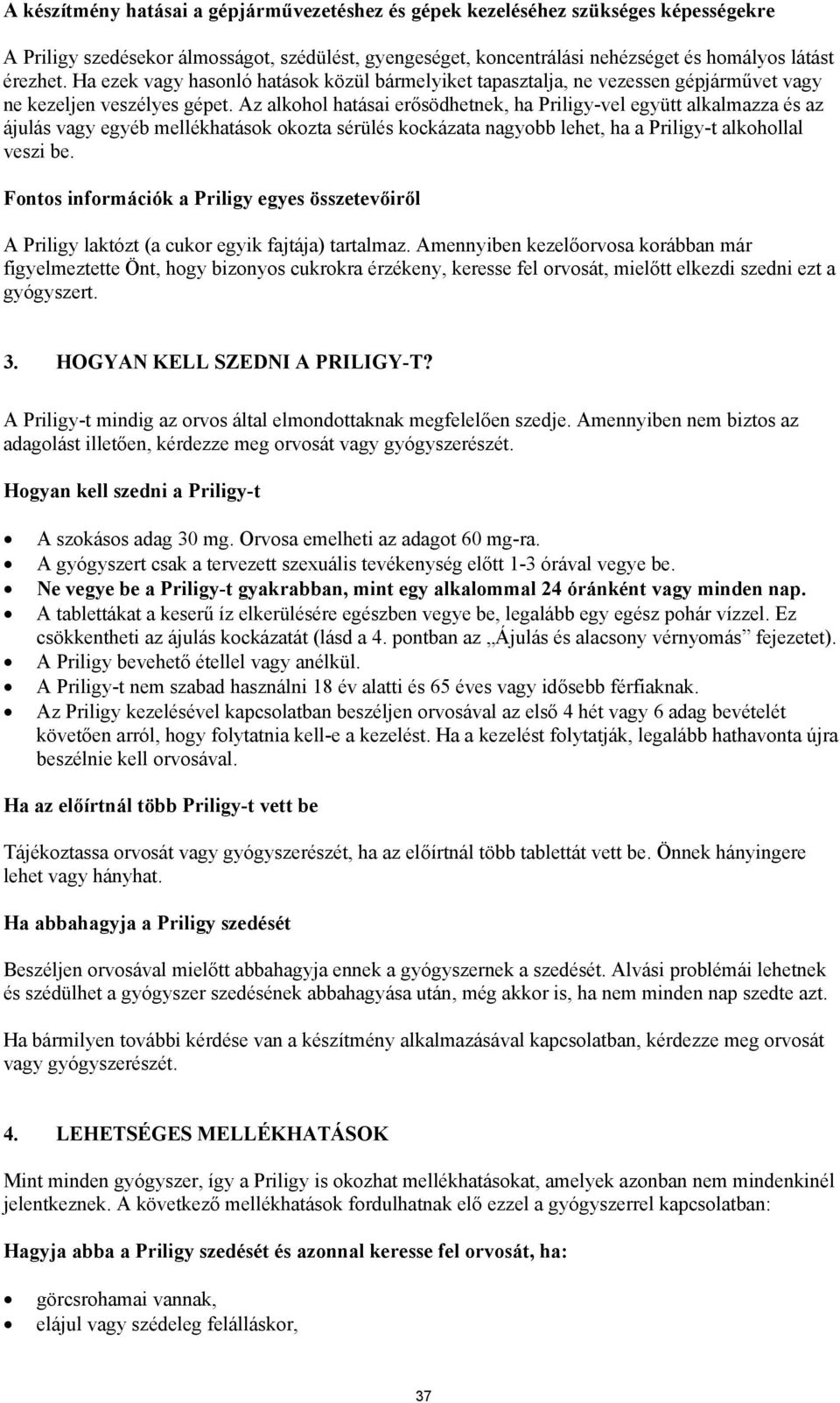 Az alkohol hatásai erősödhetnek, ha Priligy-vel együtt alkalmazza és az ájulás vagy egyéb mellékhatások okozta sérülés kockázata nagyobb lehet, ha a Priligy-t alkohollal veszi be.