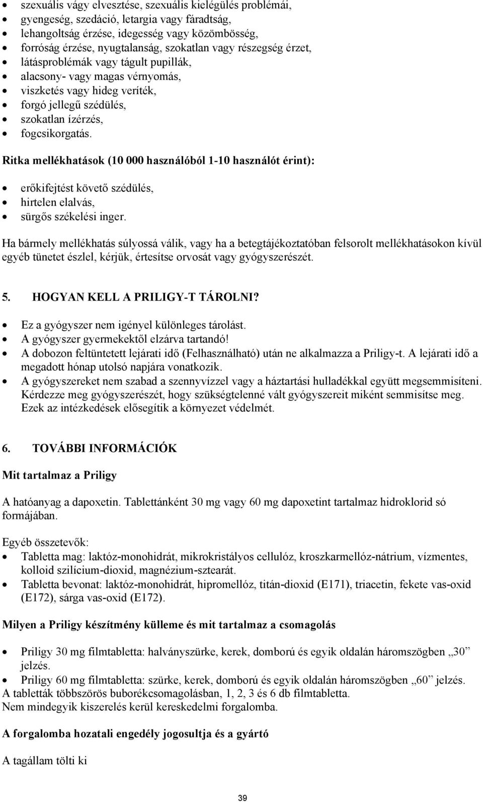 Ritka mellékhatások (10 000 használóból 1-10 használót érint): erőkifejtést követő szédülés, hirtelen elalvás, sürgős székelési inger.