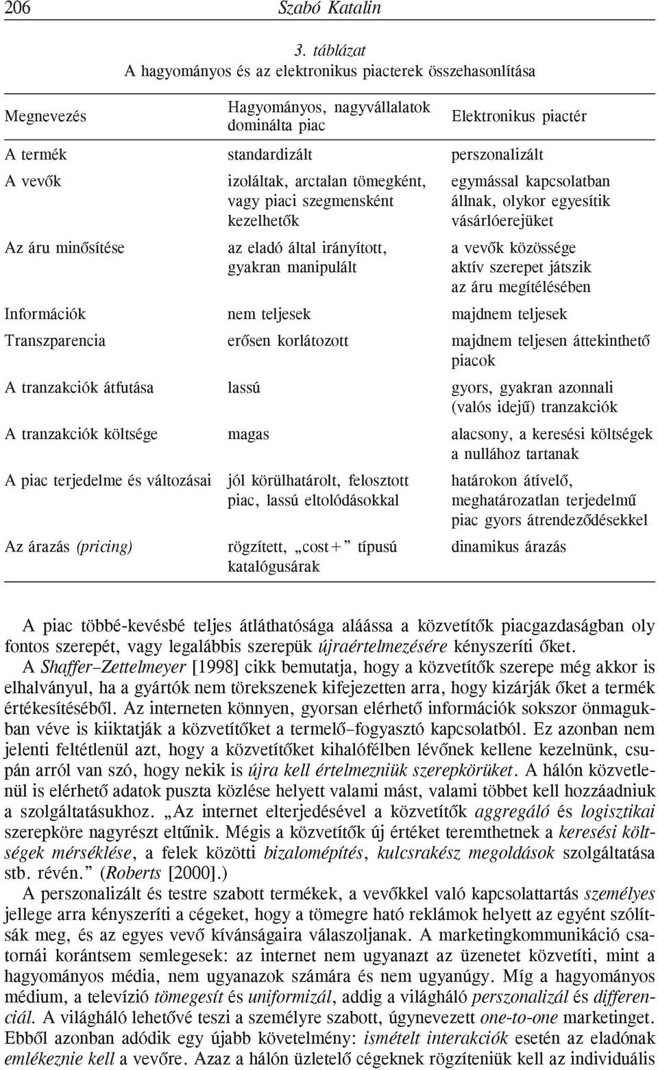 terjedelme és változásai Az árazás (pricing) Hagyományos, nagyvállalatok dominálta piac standardizált izoláltak, arctalan tömegként, vagy piaci szegmensként kezelhetõk az eladó által irányított,