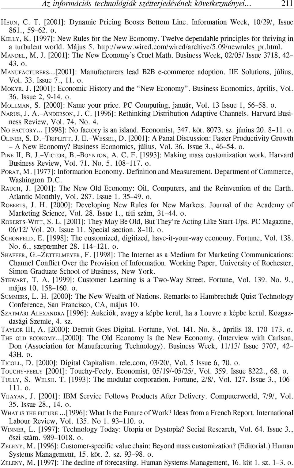 [2001]: The New Economy s Cruel Math. Business Week, 02/05/ Issue 3718, 42 43. o. MANUFACTURERS [2001]: Manufacturers lead B2B e-commerce adoption. IIE Solutions, július, Vol. 33. Issue 7., 11. o. MOKYR, J.