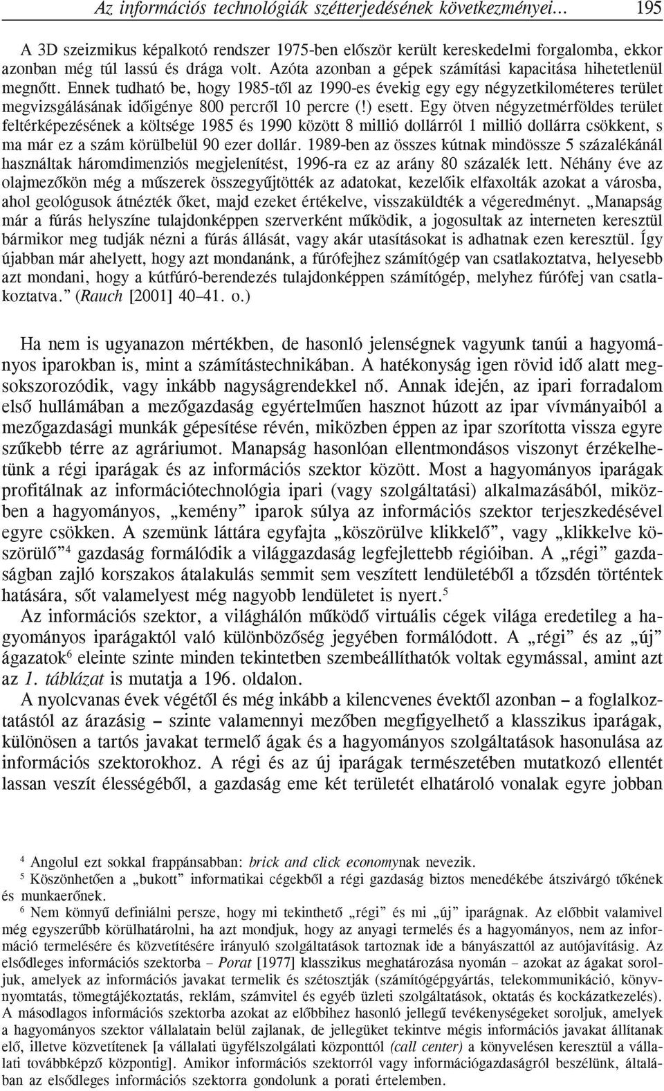 Ennek tudható be, hogy 1985-tõl az 1990-es évekig egy egy négyzetkilométeres terület megvizsgálásának idõigénye 800 percrõl 10 percre (!) esett.