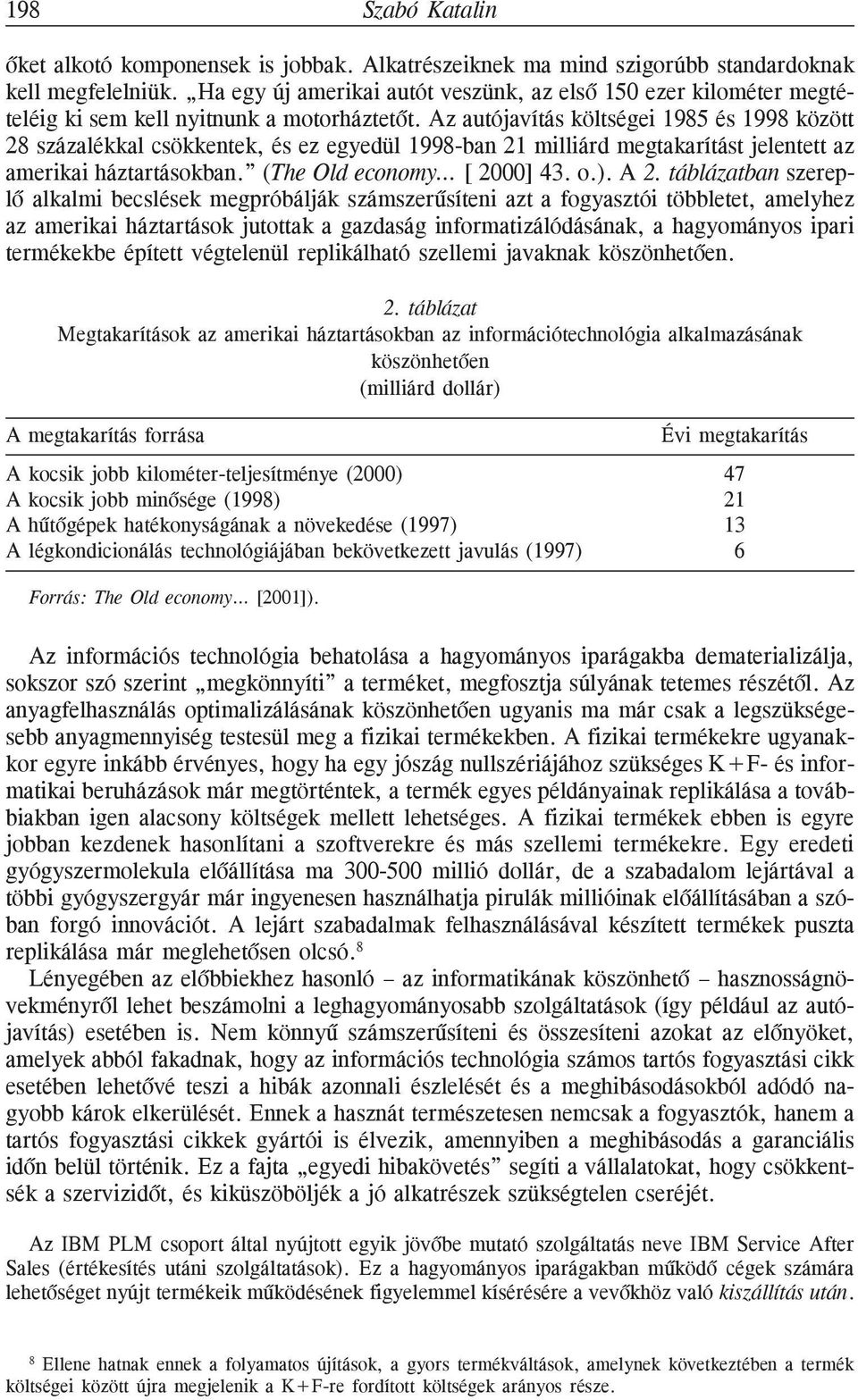 Az autójavítás költségei 1985 és 1998 között 28 százalékkal csökkentek, és ez egyedül 1998-ban 21 milliárd megtakarítást jelentett az amerikai háztartásokban. (The Old economy [ 2000] 43. o.). A 2.