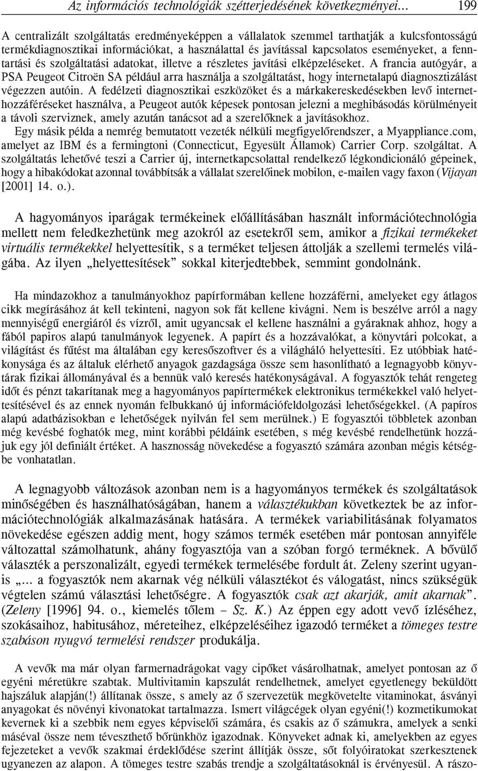 A francia autógyár, a PSA Peugeot Citroën SA például arra használja a szolgáltatást, hogy internetalapú diagnosztizálást végezzen autóin.