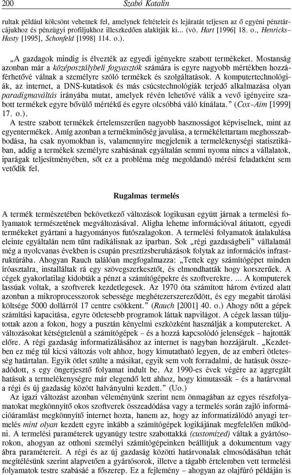 Mostanság azonban már a középosztálybeli fogyasztók számára is egyre nagyobb mértékben hozzáférhetõvé válnak a személyre szóló termékek és szolgáltatások.