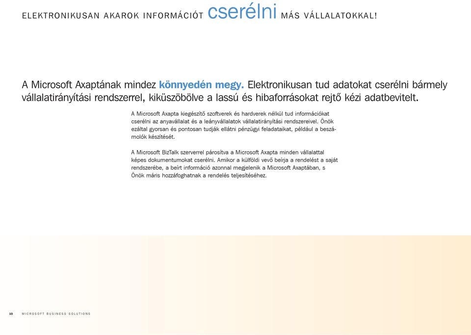A Microsoft Axapta kiegészítõ szoftverek és hardverek nélkül tud információkat cserélni az anyavállalat és a leányvállalatok vállalatirányítási rendszereivel.