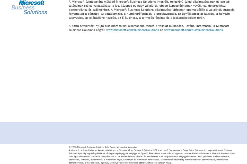 A Microsoft Business Solutions alkalmazásai átfogóan optimalizálják a vállalatok stratégiai folyamatait a pénzügy, az adatelemzés, a humánerõforrások, a projektvezetés, az ügyfélkapcsolat-kezelés, a