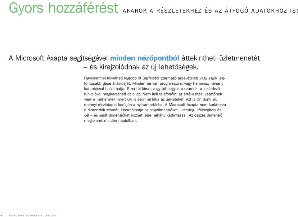 S ha túl kicsik vagy túl nagyok a számok, a lekérdezõ funkcióval megkeresheti az okot. Nem kell telefonálni az értékesítési vezetõnek vagy a mûhelynek, mert Ön is azonnal látja az ügyleteket.