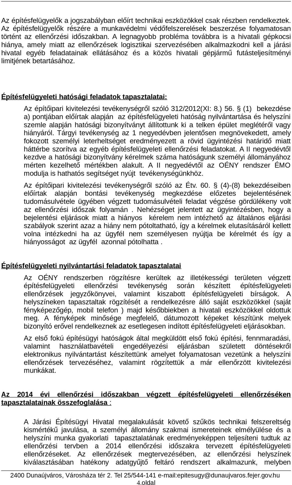 A legnagyobb probléma továbbra is a hivatali gépkocsi hiánya, amely miatt az ellenőrzések logisztikai szervezésében alkalmazkodni kell a járási hivatal egyéb feladatainak ellátásához és a közös