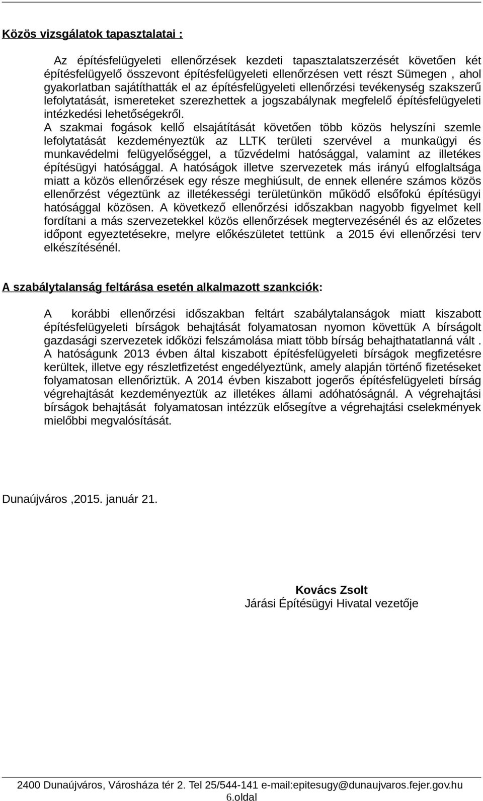 A szakmai fogások kellő elsajátítását követően több közös helyszíni szemle lefolytatását kezdeményeztük az LLTK területi szervével a munkaügyi és munkavédelmi felügyelőséggel, a tűzvédelmi