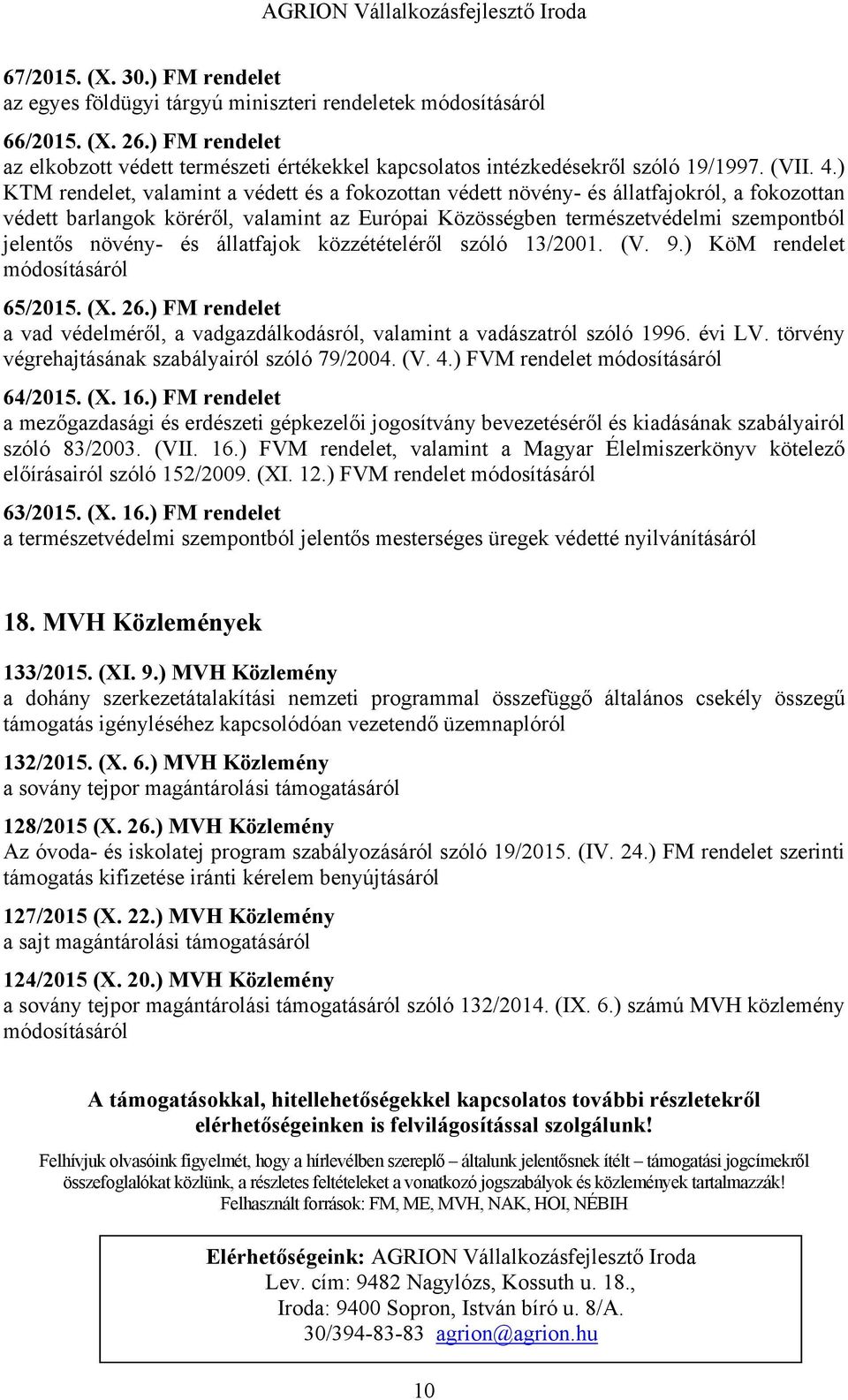 ) KTM rendelet, valamint a védett és a fokozottan védett növény- és állatfajokról, a fokozottan védett barlangok köréről, valamint az Európai Közösségben természetvédelmi szempontból jelentős növény-