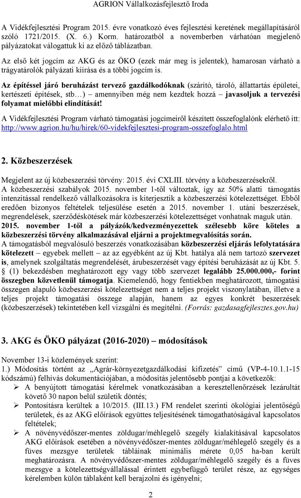 Az első két jogcím az AKG és az ÖKO (ezek már meg is jelentek), hamarosan várható a trágyatárolók pályázati kiírása és a többi jogcím is.