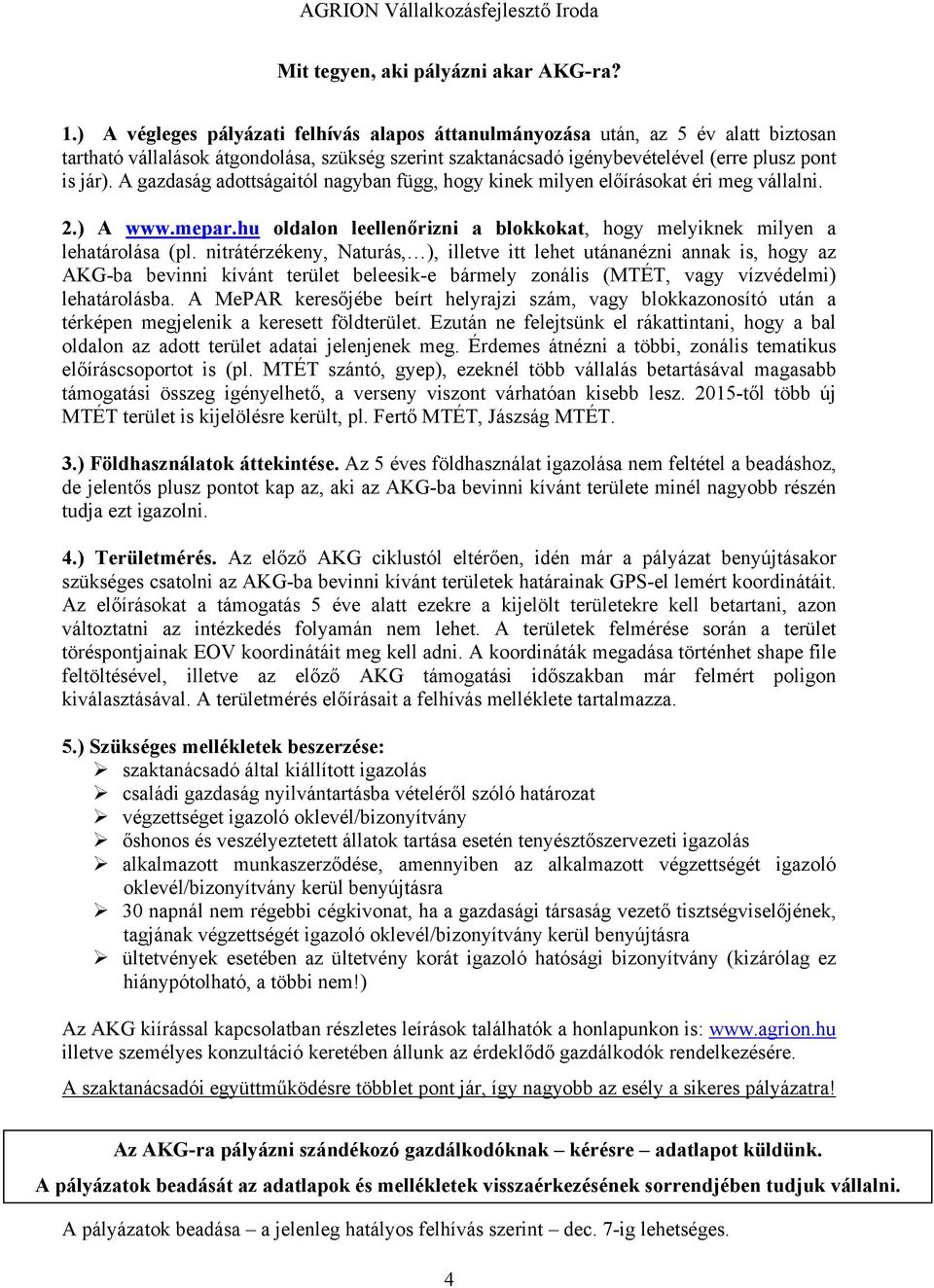 A gazdaság adottságaitól nagyban függ, hogy kinek milyen előírásokat éri meg vállalni. 2.) A www.mepar.hu oldalon leellenőrizni a blokkokat, hogy melyiknek milyen a lehatárolása (pl.