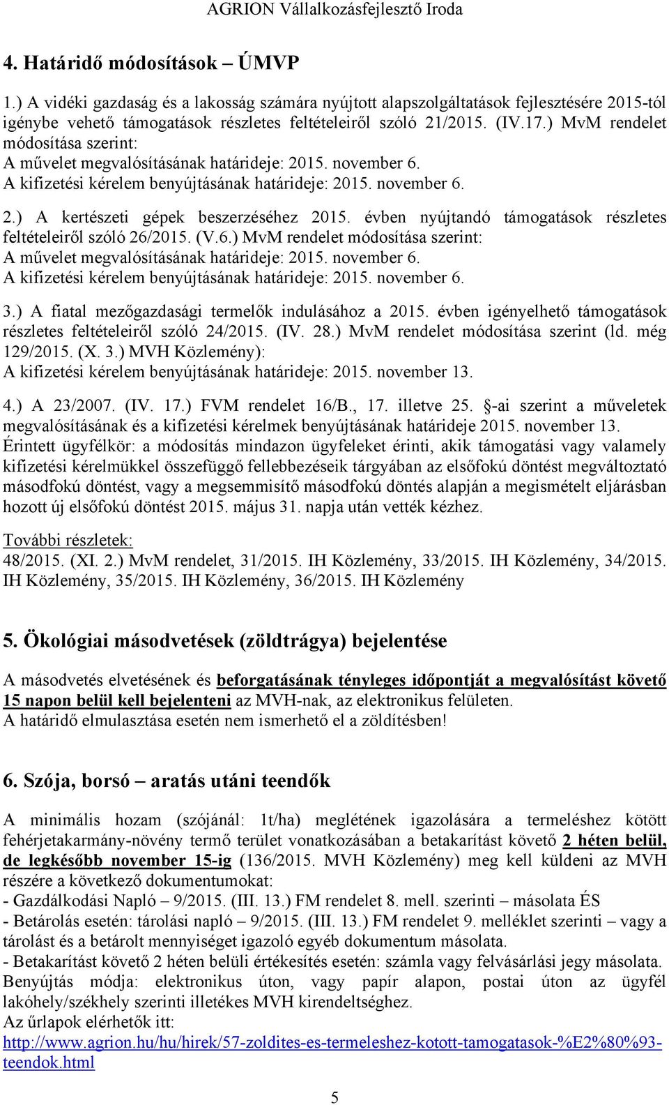 évben nyújtandó támogatások részletes feltételeiről szóló 26/2015. (V.6.) MvM rendelet módosítása szerint: A művelet megvalósításának határideje: 2015. november 6.