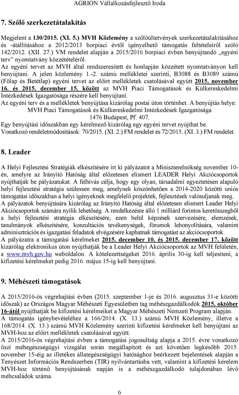 ) VM rendelet alapján a 2015/2016 borpiaci évben benyújtandó egyéni terv nyomtatvány közzétételéről. Az egyéni tervet az MVH által rendszeresített és honlapján közzétett nyomtatványon kell benyújtani.